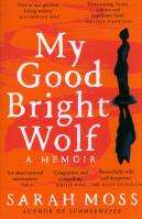 My Good Bright Wolf. Autor: Sarah Moss. SmakLiter.pl Okładka książki My Good Bright Wolf