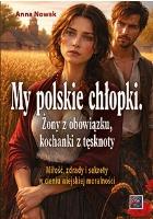 Okładka książki My polskie chłopki. Żony z obowiązku, kochanki z tęsknoty. Miłość, zdrady i sekrety w cieniu wiejskiej moralności