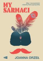 My, Sarmaci. Autor: Orzeł Joanna. SmakLiter.pl Okładka książki My, Sarmaci