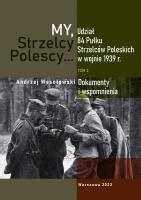 My Strzelcy Polescy. Udział 84 Pułku Strzelców Poleskich w wojnie 1939 r. Tom 2. Autor: Opracowanie zbiorowe. SmakLiter.pl Okładka książki My Strzelcy Polescy. Udział 84 Pułku Strzelców Poleskich w wojnie 1939 r. Tom 2