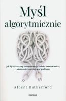 Myśl algorytmicznie. Jak łączyć analizę komputerową z ludzką kreatywnością i skuteczniej rozwiązywać problemy. Autor: Albert Rutherford. SmakLiter.pl Okładka książki Myśl algorytmicznie. Jak łączyć analizę komputerową z ludzką kreatywnością i skuteczniej rozwiązywać problemy
