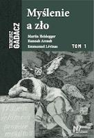 Myślenie a zło. Martin Heidegger, Hannah Arendt, Emmanuel Levinas. Autor: Tadeusz Gadacz. SmakLiter.pl Okładka książki Myślenie a zło. Martin Heidegger, Hannah Arendt, Emmanuel Levinas