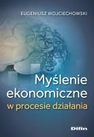Myślenie ekonomiczne w procesie działania. Autor: Wojciechowski Eugeniusz. SmakLiter.pl Okładka książki Myślenie ekonomiczne w procesie działania
