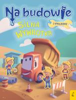 Na budowie. Silna wywrotka. Autor: Patrycja Wojtkowiak-Skóra. SmakLiter.pl Okładka książki Na budowie. Silna wywrotka