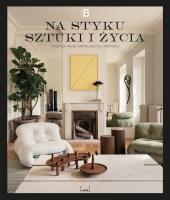 Na styku sztuki i życia. Wnętrza pełne inspirujących opowieści. Autor: Opracowanie zbiorowe. SmakLiter.pl Okładka książki Na styku sztuki i życia. Wnętrza pełne inspirujących opowieści