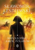 Napoleoński amok Polaków. Autor: Leśniewski Sławomir. SmakLiter.pl Okładka książki Napoleoński amok Polaków