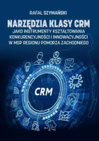 Narzędzia klasy CRM jako instrumenty kształtowania konkurencyjności i innowacyjności.... Autor: Rafał Szymański. SmakLiter.pl Okładka książki Narzędzia klasy CRM jako instrumenty kształtowania konkurencyjności i innowacyjności...
