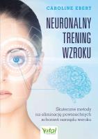 Okładka książki Neuronalny trening wzroku. Skuteczne metody na eliminację powszechnych schorzeń narządu wzroku