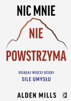 Nic mnie nie powstrzyma. Osiągaj więcej dzięki... Autor: Alden Mills. SmakLiter.pl Okładka książki Nic mnie nie powstrzyma. Osiągaj więcej dzięki..