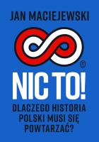 Nic to! Dlaczego historia Polski musi się powtarzać?. Autor: Maciejewski Jan. SmakLiter.pl Okładka książki Nic to! Dlaczego historia Polski musi się powtarzać?