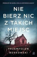 Nie bierz nic z takich miejsc. Autor: Borkowski Przemysław. SmakLiter.pl Okładka książki Nie bierz nic z takich miejsc