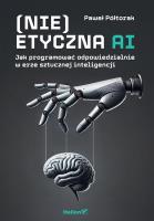 (Nie)etyczna AI. Jak programować odpowiedzialnie w erze sztucznej inteligencji. Autor: Paweł Półtorak. SmakLiter.pl Okładka książki (Nie)etyczna AI. Jak programować odpowiedzialnie w erze sztucznej inteligencji