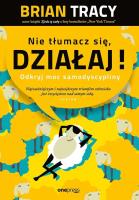 Nie tłumacz się, działaj! Odkryj moc samodyscypliny. Autor: Brian Tracy. SmakLiter.pl Okładka książki Nie tłumacz się, działaj! Odkryj moc samodyscypliny