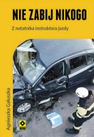 Nie zabij nikogo. Z notatnika instruktora jazdy. Autor: Gałuszka Agnieszka. SmakLiter.pl Okładka książki Nie zabij nikogo. Z notatnika instruktora jazdy