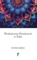 Nieskończona Świadomość w Tobie. Autor: Dębska Monika. SmakLiter.pl Okładka książki Nieskończona Świadomość w Tobie