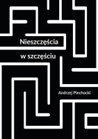 Nieszczęścia w szczęściu. Autor: Piechocki Andrzej. SmakLiter.pl Okładka książki Nieszczęścia w szczęściu