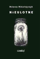 Nieulotne. Autor: Milena Mikołajczyk. SmakLiter.pl Okładka książki Nieulotne