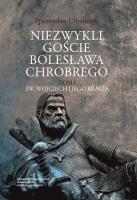 Niezwykli goście Bolesława Chrobrego Tom 1 Św. Wojciech i jego bracia. Autor: Urbańczyk Przemysław. SmakLiter.pl Okładka książki Niezwykli goście Bolesława Chrobrego Tom 1 Św. Wojciech i jego bracia