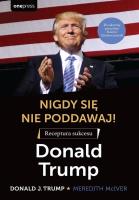 Nigdy się nie poddawaj! Receptura sukcesu. Autor: Trump Donald J., Meredith McIver. SmakLiter.pl Okładka książki Nigdy się nie poddawaj! Receptura sukcesu