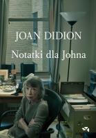 Notatki dla Johna. Autor: Joan Didion. SmakLiter.pl Okładka książki Notatki dla Johna