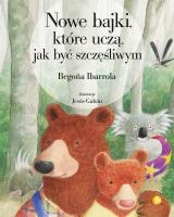 Nowe bajki, które uczą, jak być szczęśliwym. Autor: Ibarrola Begona. SmakLiter.pl Okładka książki Nowe bajki, które uczą, jak być szczęśliwym