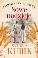Nowe nadzieje. Osadnicy na Żuławach.  Tom 2. Autor: Sylwia Kubik. SmakLiter.pl Okładka książki Nowe nadzieje. Osadnicy na Żuławach.  Tom 2