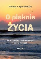O pięknie Życia. Rozważania na niedziele.... Autor: Zdzisław Józef Kijas OFMConv. SmakLiter.pl Okładka książki O pięknie Życia. Rozważania na niedziele...