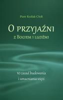 O przyjaźni z Bogiem i ludźmi. 10 zasad.... Autor: Piotr Koźlak CSsR. SmakLiter.pl Okładka książki O przyjaźni z Bogiem i ludźmi. 10 zasad...