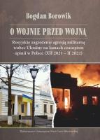 Okładka książki O wojnie przed wojną Rosyjskie zagrożenie agresją militarną wobec Ukrainy na łamach czasopism opinii w Polsce (XII 2021 - II 2022)