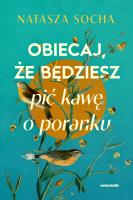 Obiecaj, że będziesz pić kawę o poranku. Autor: Natasza Socha. SmakLiter.pl Okładka książki Obiecaj, że będziesz pić kawę o poranku
