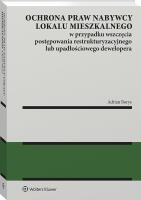 Okładka książki Ochrona praw nabywcy lokalu mieszkalnego w przypadku wszczęcia postępowania restrukturyzacyjnego lub upadłościowego dewelopera