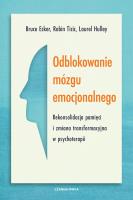 Okładka książki Odblokowanie mózgu emocjonalnego. Rekonsolidacja pamięci i zmiana transformacyjna w psychoterapii