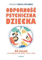 Okładka książki Odporność psychiczna dziecka. 65 ćwiczeń wzmacniających siłę, spokój i wiarę w siebie