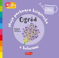 Ogród. Akademia mądrego dziecka. Moja pachnąca książeczka z kolorami. Autor: Mr Iwi. SmakLiter.pl Okładka książki Ogród. Akademia mądrego dziecka. Moja pachnąca książeczka z kolorami