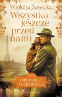 Opowieść warmińska T.5 Wszystko jeszcze przed.. DL. Autor: Artur Górski. SmakLiter.pl Okładka książki Opowieść warmińska T.5 Wszystko jeszcze przed.. DL