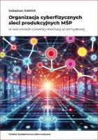 Organizacja cyberfizycznych sieci produkcyjnych MŚP w warunkach czwartej rewolucji przemysłowej. Autor: Saniuk Sebastian. SmakLiter.pl Okładka książki Organizacja cyberfizycznych sieci produkcyjnych MŚP w warunkach czwartej rewolucji przemysłowej