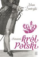 Ostatni król Polski. Autor: Zamoyski Adam. SmakLiter.pl Okładka książki Ostatni król Polski
