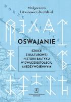 Okładka książki Oswajanie. Szkice z kulturowej historii Bałtyku w dwudziestoleciu międzywojennym