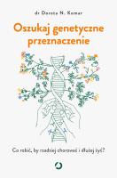 Oszukaj genetyczne przeznaczenie. Co robić, by rzadziej chorować i dłużej żyć?. Autor: Dorota N. Komar. SmakLiter.pl Okładka książki Oszukaj genetyczne przeznaczenie. Co robić, by rzadziej chorować i dłużej żyć?