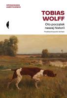 Oto początek naszej historii. Opowiadania amerykańskie. Autor: Tobias Wolff. SmakLiter.pl Okładka książki Oto początek naszej historii. Opowiadania amerykańskie