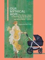 Our Mythical Hope The Ancient Myths as Medicine for the Hardships of Life in Children’s. Autor: red. Katarzyna Marciniak. SmakLiter.pl Okładka książki Our Mythical Hope The Ancient Myths as Medicine for the Hardships of Life in Children’s