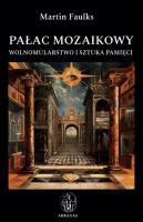 Pałac mozaikowy. Wolnomularstwo i sztuka pamięci. Autor: Martin Faulks. SmakLiter.pl Okładka książki Pałac mozaikowy. Wolnomularstwo i sztuka pamięci