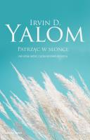 Patrząc w słońce. Jak sobie radzić z przerażeniem śmiercią. Irvin D. Yalom. Autor: Irvin D. Yalom. SmakLiter.pl Okładka książki Patrząc w słońce. Jak sobie radzić z przerażeniem śmiercią. Irvin D. Yalom