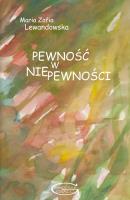 Pewność w niepewności. Autor: Lewandowska Maria Zofia. SmakLiter.pl Okładka książki Pewność w niepewności