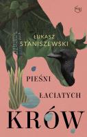 Pieśni łaciatych krów. Autor: Łukasz Staniszewski. SmakLiter.pl Okładka książki Pieśni łaciatych krów
