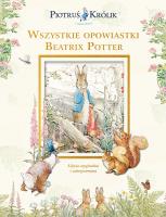 Piotruś Królik i jego świat. Wszystkie opowiastki Beatrix Potter. Autor: Potter Beatrix. SmakLiter.pl Okładka książki Piotruś Królik i jego świat. Wszystkie opowiastki Beatrix Potter