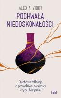 Pochwała niedoskonałości. Duchowe refleksje o prawdziwej świętości i życiu bez presji. Autor: ALEXIA VIDOT. SmakLiter.pl Okładka książki Pochwała niedoskonałości. Duchowe refleksje o prawdziwej świętości i życiu bez presji