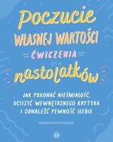 Okładka książki Poczucie własnej wartości Ćwiczenia dla nastolatków Jak pokonać niepewność, uciszyć wewnętrznego krytyka i odnaleźć pewność siebie