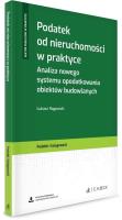 Podatek od nieruchomości w praktyce. Autor: Rogowski Łukasz. SmakLiter.pl Okładka książki Podatek od nieruchomości w praktyce