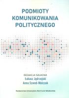 Podmioty komunikowania politycznego. Autor: red. Łukasz Jędrzejski, Anna Szwed-Walczak. SmakLiter.pl Okładka książki Podmioty komunikowania politycznego